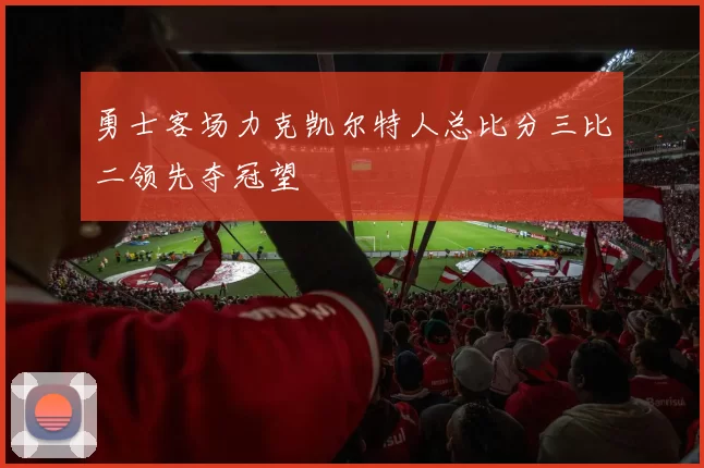 勇士客场力克凯尔特人总比分三比二领先夺冠望