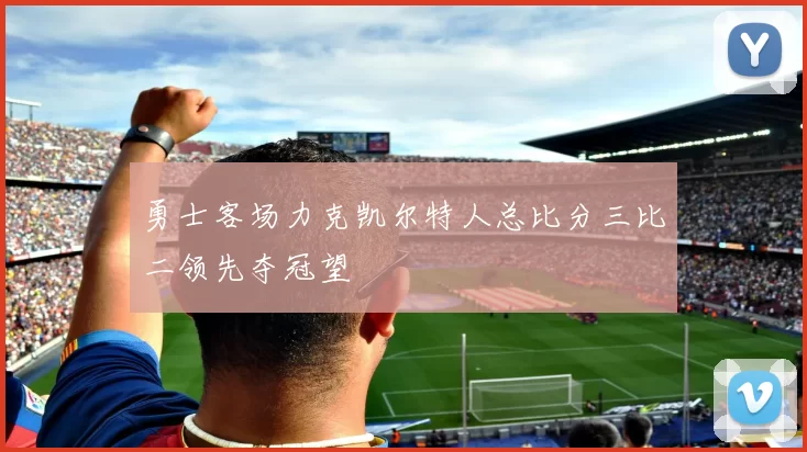 勇士客场力克凯尔特人总比分三比二领先夺冠望